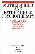 Mother-Child and Father-Child Psychotherapy: A Manual for the Treatment of Relational Disturbances in Childhood
