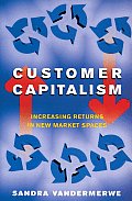 Customer Capitalism: The New Business Model of Increasing Returns in New Market Spaces