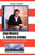 John Hughes and Eighties Cinema: Teenage Hopes and American Dreams