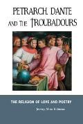 Petrarch, Dante and the Troubadours: The Religion of Love and Poetry