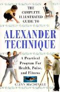 Complete Illustrated Guide To The Alexander Technique