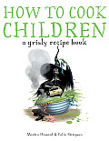 How to Cook Children A Grisly Recipe Book