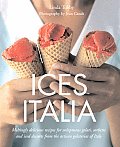 Ices Italia Meltingly Delicious Recipes for Voluptuous Gelati Sorbette & Iced Desserts from Artisan Gelaterias of Italy