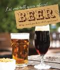 Let Me Tell You about Beer A Beginners Guide to All Things Brewed