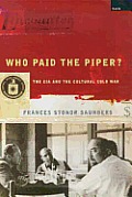 Who Paid the Piper The CIA & the Cultural Cold War
