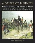 Desperate Business Wellington the British Army & the Waterloo Campaign