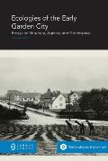 Ecologies of the Early Garden City: Essays on Structure, Agency, and Greenspace
