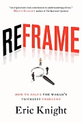 Reframe: How to Solve the World's Trickiest Problems