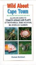 Wild about Cape Town: All-In-One Guide to Common Animals & Plants of the Cape Peninsula, Including Table Mountain, Sea Shore and Suburban Ga