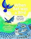 When Bat Was a Bird: And Other Animal Tales from Africa