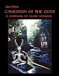 Cauldron of the Gods A Manual of Celtic Magick