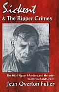 Sickert and the Ripper Crimes: 1888 Ripper Murders and the artist Walter Richard Sickert