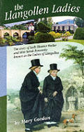 The Llangollen Ladies: The Story of Lady Eleanor Butler & Miss Sarah Ponsonby, Known as the Ladies of Llangollen