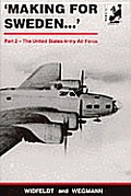 Making for Sweden Part 2 The United States Army Air Force The Story of the Allied Airmen Who Took Sanctuary in Neutral Sweden