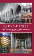 Ruined and Rebuilt: The Story of Coventry Cathedral 1939-1962