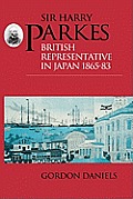 Sir Harry Parkes: British Representative in Japan 1865-1883