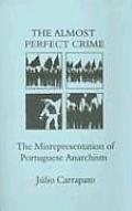 Almost Perfect Crime The Misrepresentation of Portuguese Anarchism