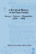 A Revisited History of the Eade Family: Surrey, Sussex, Hampshire 1250-1990