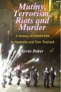 Mutiny, Terrorism, Riots and Murder: A History of Sedition in Australia and New Zealand
