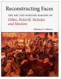 Reconstructing Faces The Art & Wartime Surgery of Gillies Pickerill McIndoe & Mowlem