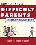 How to Handle Difficult Parents A Teachers Survival Guide