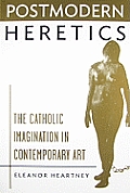 Post Modern Heretics The Catholic Imagination In Contemporary Art