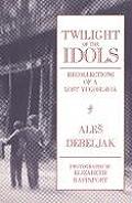 Twilight of the Idols Recollections of a Lost Yugoslavia