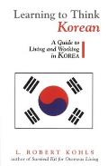 Learning to Think Korean: A Guide to Living and Working in Korea