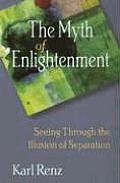 Myth of Enlightenment Seeing Through the Illusion of Separation