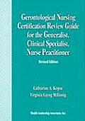 Gerontological Nursing Certification Review Guide for the Generalist, Clinical Specialist, Nurse Practitioner||||POD- GERONTOLOGICAL CERT REV GDE FOR GEN, CLIN SPEC & NP