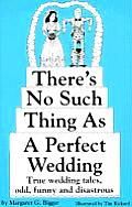 Theres No Such Thing as a Perfect Wedding True Wedding Tales Odd Funny & Disastrous