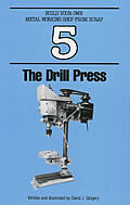 Drill Press Build Your Own Metal Working Shop from Scrap Book 5