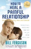 How to Heal a Painful Relationship: And if necessary, part as friends
