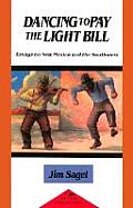 Dancing to Pay the Light Bill Essays on New Mexico & the Southwest