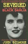 Severed The True Story of the Black Dahlia