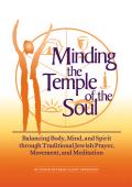 Minding the Temple of the Soul Balancing Body Mind & Spirit Through Traditional Jewish Prayer Movement & Meditation