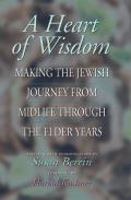 Heart of Wisdom Making the Jewish Journey from Middle to Elder Years