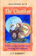 Meditations with the Cherokee Prayers Songs & Stories of Healing & Harmony