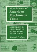 More Makers of American Machinist's Tools: A Historical Directory of Makers and Their Tools