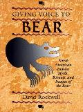 Giving Voice to Bear North American Indian Myths Rituals & Images of the Bear