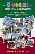 Spanish: Live it and Learn it! The Complete Guide to Language Immersion Schools in Mexico