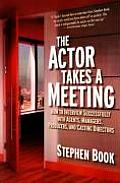 Actor Takes a Meeting How to Interview Successfully with Agents Managers Producers & Casting Directors