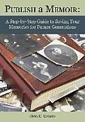 Publish a Memoir: A Step-by-Step Guide to Saving Your Memories for Future Generations