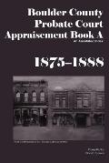 Boulder County Appraisement Book A 1875-1888: An Annotated Index