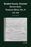 Boulder County, Colorado, District Court Guardians Bonds, Vol. A, 1876-1902: An Annotated Index