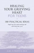 Healing Your Grieving Heart for Teens 100 Practical Ideas