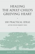 Healing the Adult Childs Grieving Heart 100 Practical Ideas After Your Parent Dies