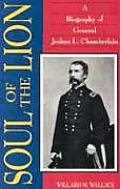 Soul of the Lion A Biography of General Joshua L Chamberlain