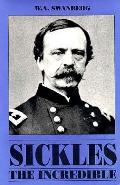 Sickles the Incredible A Biography of General Daniel Edgar Sickles