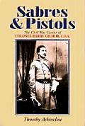 Sabres & Pistols The Civil War Career of Colonel Harry Gilmor C S A